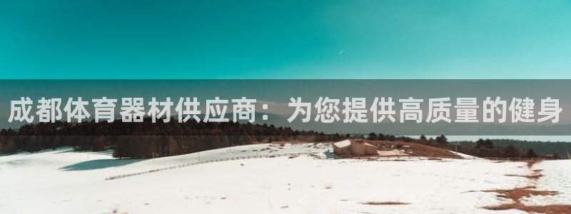 富联娱乐平台开户条件要求：成都体育器材供应商：为您提