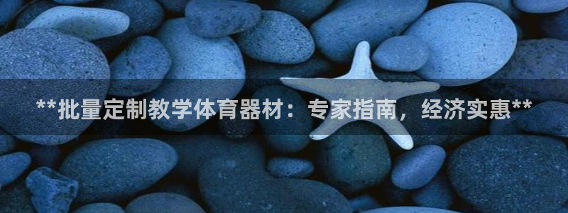 富联娱乐官方网站入口：**批量定制教学体育器材：专家
