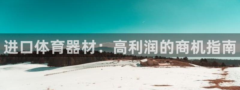 富联官方网站下载安装最新版：进口体育器材：高利润的商