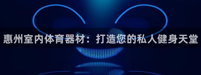 富联平台上级下级是什么意思：惠州室内体育器材：打造您