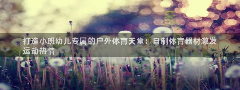 富联娱乐官方网站首页入口：打造小班幼儿专属的户外体育