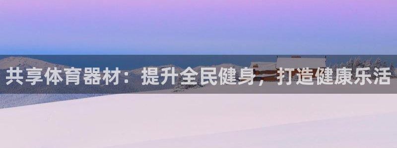 富联平台先 37oo735：共享体育器材：提升全民健