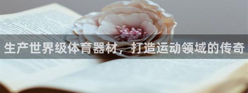 富联平台开户条件：生产世界级体育器材，打造运动领域的