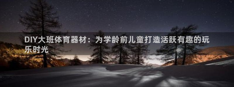 富联娱乐服务站怎么样：DIY大班体育器材：为学龄前儿