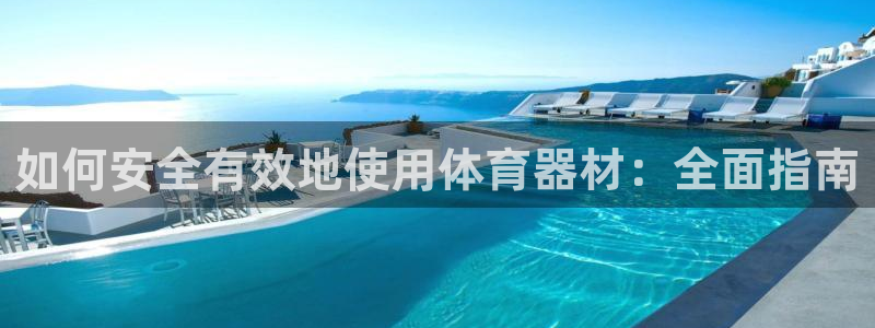 富联娱乐正规吗安全吗：如何安全有效地使用体育器材：全