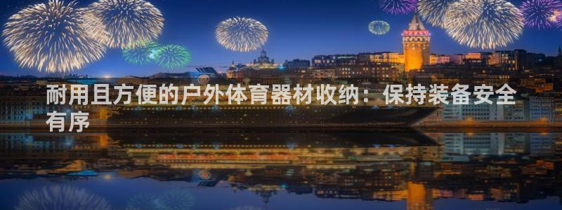 富联娱乐官方网站下载安装：耐用且方便的户外体育器材收