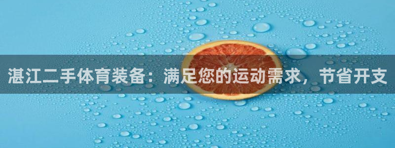 富联平台开户：湛江二手体育装备：满足您的运动需求，节