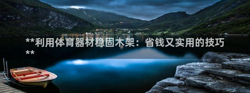 富联平台节7O777：**利用体育器材稳固木架：省钱