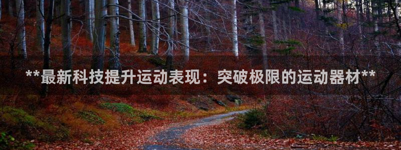 富联集团最新消息新闻：**最新科技提升运动表现：突破