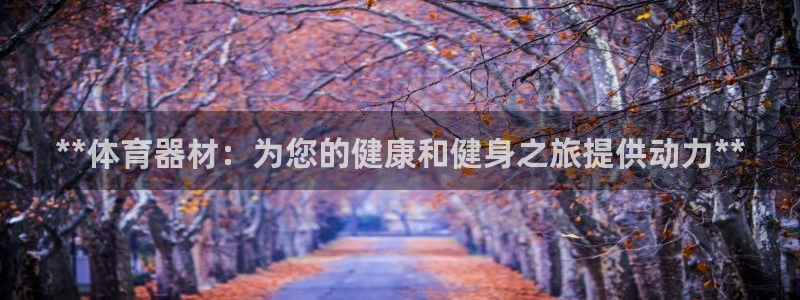 富联娱乐马 411O31 娱乐：**体育器材：为您的