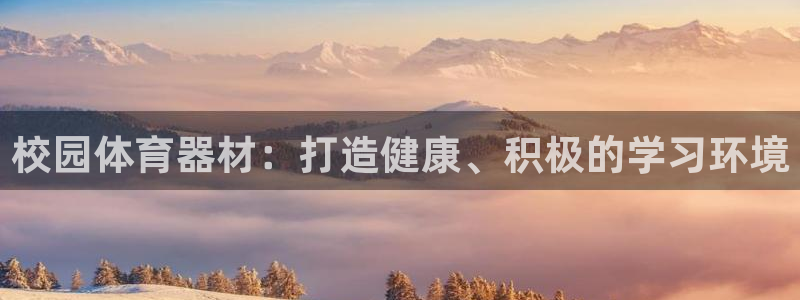 富联平台登录注册账号：校园体育器材：打造健康、积极的