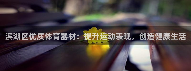 富联娱乐是什么时候开的店：滨湖区优质体育器材：提升运