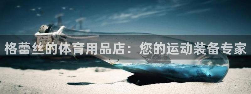 富联平台结7O777：格蕾丝的体育用品店：您的运动装