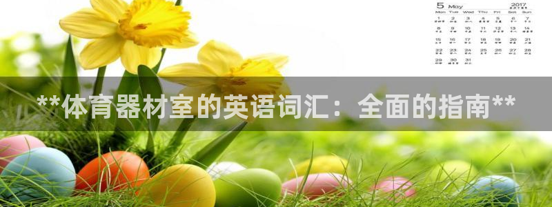 富联平台用户登陆不了：**体育器材室的英语词汇：全面