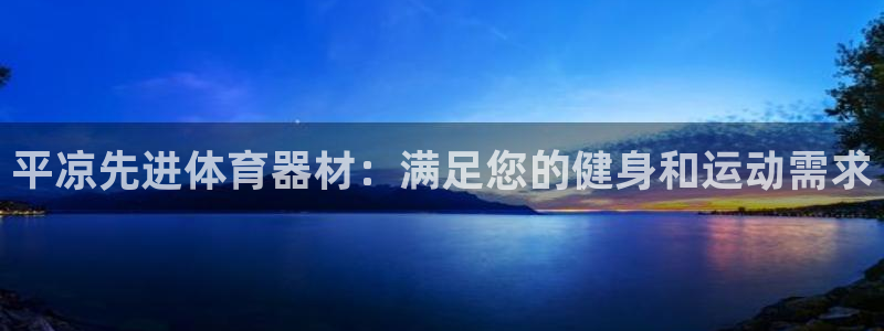 富联平台况7O777：平凉先进体育器材：满足您的健身
