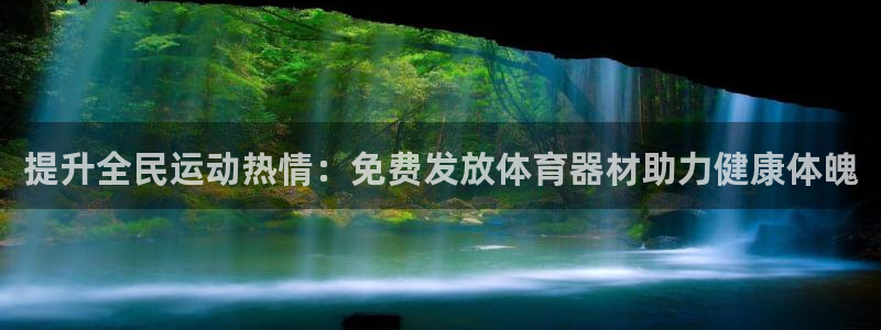 富联娱乐下载app：提升全民运动热情：免费发放体育器