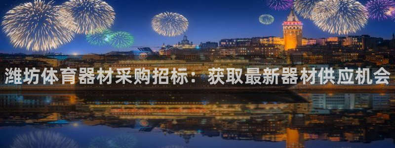 富联工坊：潍坊体育器材采购招标：获取最新器材供应机会