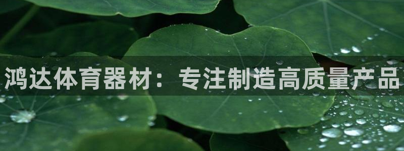 富联娱乐按7O777：鸿达体育器材：专注制造高质量产